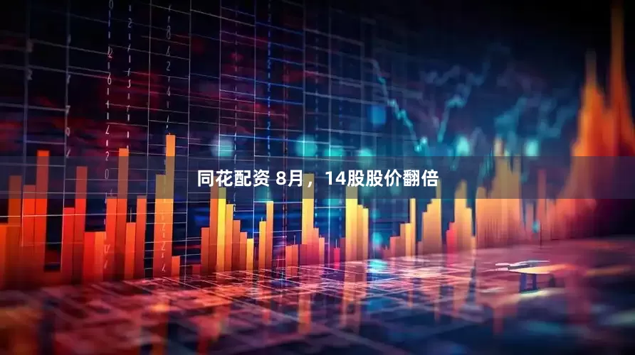同花配资 8月，14股股价翻倍